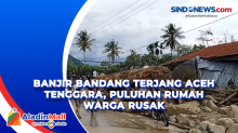 Banjir Bandang Terjang Aceh Tenggara, Puluhan Rumah Warga Rusak