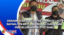 Diwarnai Aksi Kejar-kejaran di Laut Batam, Polresta Barelang Gagalkan Penyelundupan 31 Kg Sabu.