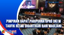 Pimpinan Rapat Paripurna DPRD DKI M Taufik Resmi Digantikan Rani Mauliani