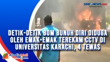 Detik-detik Bom Bunuh Diri Diduga oleh Emak-emak Terekam CCTV di Universitas Karachi, 4 Tewas
