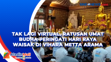 Tak Lagi Virtual, Ratusan Umat Budha Peringati Hari Raya Waisak di Vihara Metta Arama