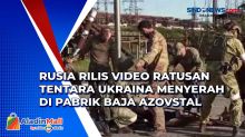 Rusia Rilis Video Ratusan Tentara Ukraina Menyerah di Pabrik Baja Azovstal