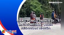 Viral, Pungli Parkir di Lintas Medan - Aceh Resahkan Warga