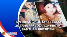 TKW Hilang Kontak Selama 20 Tahun, Keluarga Minta Bantuan Presiden