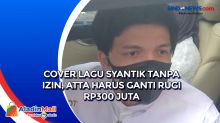 Cover Lagu Syantik Tanpa Izin, Atta Harus Ganti Rugi Rp300 Juta