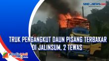 Truk Pengangkut Daun Pisang Terbakar di Jalinsum, 2 Tewas