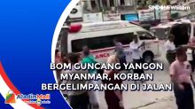 Bom Guncang Yangon Myanmar, Korban Bergelimpangan di Jalan