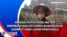 Merah Putih 1.000 Meter Membentang di Candi Borobudur Sambut Hari Lahir Pancasila