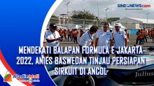 Mendekati Balapan Formula E Jakarta 2022, Anies Baswedan Tinjau Persiapan Sirkuit di Ancol