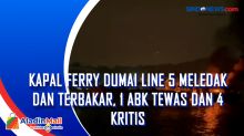 Kapal Ferry Dumai Line 5 Meledak dan Terbakar, 1 ABK Tewas dan 4 Kritis