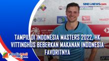 Tampil di Indonesia Masters 2022, HK Vittinghus Beberkan Makanan Indonesia Favoritnya