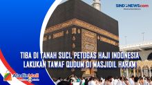 Tiba di Tanah Suci, Petugas Haji Indonesia Lakukan Tawaf Qudum di Masjidil Haram