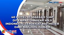 40 Hotel di Makkah Siap Ditempati Jamaah Haji Indonesia, Terdekat 850 Meter dari Masjidil Haram