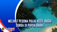 Melihat Pesona Pulau Kecil Bagai Surga di Papua Barat