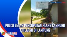 Polisi Gelar Pencopotan Plang Kampung Khilafah di Lampung