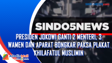 Presiden Jokowi Ganti 2 Menteri, 3 Wamen dan Aparat Bongkar Paksa Plakat Khilafatul Muslimin