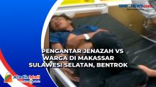 Pengantar Jenazah Vs Warga di Makassar Sulawesi Selatan, Bentrok