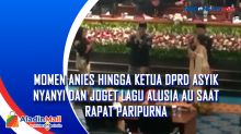 Momen Anies hingga Ketua DPRD Asyik Nyanyi dan Joget Lagu Alusia Au saat Rapat Paripurna