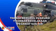 Tim SAR Berhasil Evakuasi 7 Korban Kecelakaan Pesawat Susi Air
