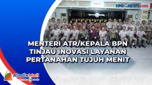 Menteri ATR/Kepala BPN Tinjau Inovasi Layanan Pertanahan Tujuh Menit