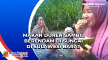 Makan Duren sambil Berendam di Sungai di Sulawesi Barat