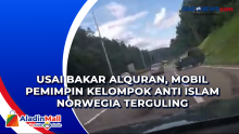 Usai Bakar Alquran, Mobil Pemimpin Kelompok Anti Islam Norwegia Terguling