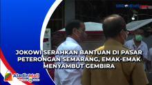 Jokowi Serahkan Bantuan di Pasar Peterongan Semarang, Emak-emak Menyambut Gembira