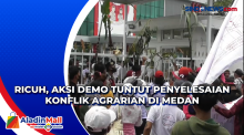 Ricuh, Aksi Demo Tuntut Penyelesaian Konflik Agrarian di Medan