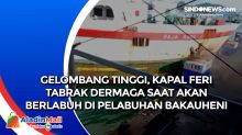 Gelombang Tinggi, Kapal Feri Tabrak Dermaga saat Akan Berlabuh di Pelabuhan Bakauheni