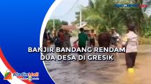 Banjir Bandang Rendam Dua Desa di Gresik