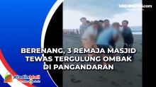 Berenang, 3 Remaja Masjid Tewas Tergulung Ombak di Pangandaran