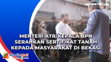 Menteri ATR/Kepala BPN Serahkan Sertifikat Tanah kepada Masyarakat di Bekasi