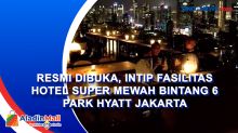 Resmi Dibuka, Intip Fasilitas Hotel Super Mewah Bintang 6 Park Hyatt Jakarta