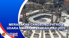 Merasakan Langsung Patroli Udara Amankan Ibadah Haji 2022