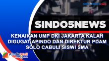 Kenaikan UMP DKI Jakarta Kalah Digugat APINDO dan Direktur PDAM Solo Cabuli Siswi SMA
