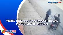 Video Rekaman CCTV Aksi Begal Payudara di Medan