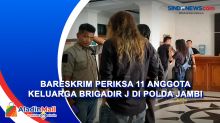 Bareskrim Periksa 11 Anggota Keluarga Brigadir J di Polda Jambi