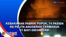 Kebakaran Pabrik Pupuk, 74 Pasien RS Pelita Anugerah termasuk 11 Bayi Dievakuasi