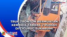 Truk Tronton Bermuatan Keramik Tabrak 2 Rumah di Cicurug Sukabumi