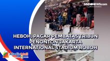 Heboh, Pagar Pembatas Tribun Penonton Jakarta International Stadium Roboh