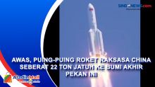 Awas, Puing-puing Roket Raksasa China Seberat 22 Ton Jatuh ke Bumi Akhir Pekan Ini