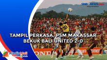 Tampil Perkasa, PSM Makassar Bekuk Bali United 2-0