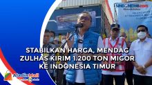 Stabilkan Harga, Mendag Zulhas Kirim 1.200 Ton Migor ke Indonesia Timur