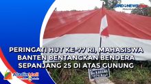 Peringati HUT ke-77 RI, Mahasiswa Banten Bentangkan Bendera Sepanjang 25 di Atas Gunung