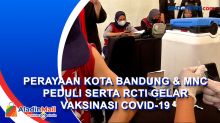 Perayaan Kota Bandung & MNC Peduli Serta RCTI Gelar Vaksinasi Covid-19