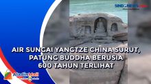 Air Sungai Yangtze China Surut, Patung Buddha Berusia 600 Tahun Terlihat