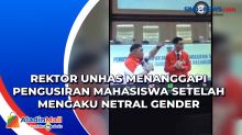 Rektor Unhas Menanggapi Pengusiran Mahasiswa Setelah Mengaku Netral Gender