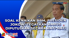 Soal Kenaikan BBM, Presiden Jokowi Tegaskan Harus Diputuskan Secara Hati-hati