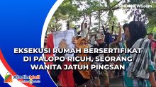 Eksekusi Rumah Bersertifikat di Palopo Ricuh, Seorang Wanita Jatuh Pingsan
