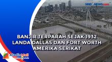 Banjir Terparah Sejak 1932 Landa Dallas dan Fort Worth Amerika Serikat